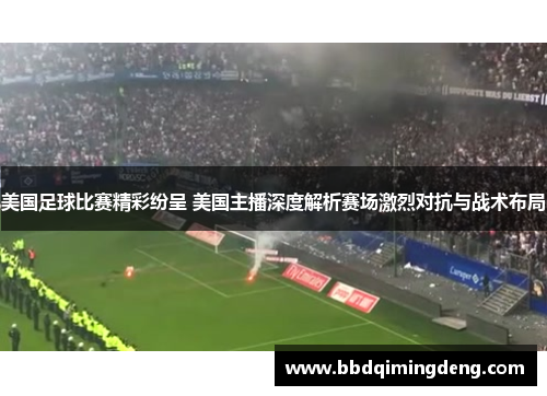 美国足球比赛精彩纷呈 美国主播深度解析赛场激烈对抗与战术布局