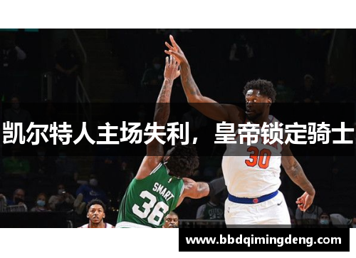 凯尔特人主场失利，皇帝锁定骑士